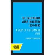 The California Wine Industry 18301895 by Vincent P. Carosso, 9780520369733
