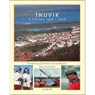 Inuvik: A History, 1958-2008 by Hill, Dick, 9781425159733