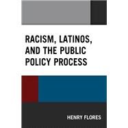 Racism, Latinos, and the Public Policy Process by Flores, Henry, 9781498599733