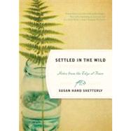 Settled in the Wild : Notes from the Edge of Town by Shetterly, Susan Hand, 9781565129733