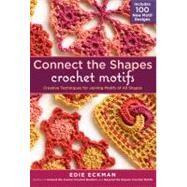 Connect the Shapes Crochet Motifs Creative Techniques for Joining Motifs of All Shapes; Includes 101 New Motif Designs by Eckman, Edie, 9781603429733