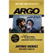 Argo How the CIA and Hollywood Pulled Off the Most Audacious Rescue in History by Mendez, Antonio; Baglio, Matt, 9780147509734