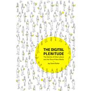 The Digital Plenitude The Decline of Elite Culture and the Rise of New Media by Bolter, Jay David, 9780262039734