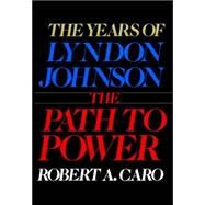 The Path to Power The Years of Lyndon Johnson I by CARO, ROBERT A., 9780394499734