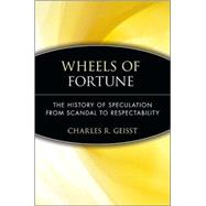 Wheels of Fortune The History of Speculation from Scandal to Respectability by Geisst, Charles R., 9780471479734