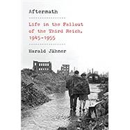 Aftermath Life in the Fallout of the Third Reich, 1945-1955 by Jhner, Harald; Whiteside, Shaun, 9780593319734