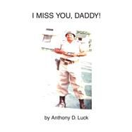 I Miss You, Daddy! by Luck, Anthony D., 9780595229734