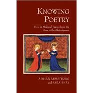 Knowing Poetry by Armstrong, Adrian; Kay, Sarah; Dixon, Rebecca (CON); Griffin, Miranda (CON); Huot, Sylvia (CON), 9780801449734