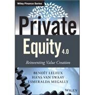 Private Equity 4.0 Reinventing Value Creation by Leleux, Benot; van Swaay, Hans; Megally, Esmeralda, 9781118939734