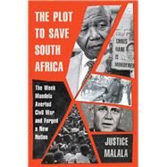The Plot to Save South Africa The Week Mandela Averted Civil War and Forged a New Nation by Malala, Justice, 9781982149734