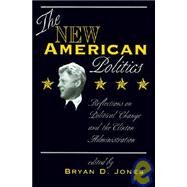 The New American Politics: Reflections On Political Change And The Clinton Administration by D Jones,Bryan, 9780813319735