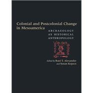 Colonial and Postcolonial Change in Mesoamerica by Alexander, Rani T.; Kepecs, Susan, 9780826359735
