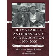 Fifty Years of Anthropology and Education 1950-2000: A Spindler Anthology by Spindler,George and Loui;Spind, 9781138969735