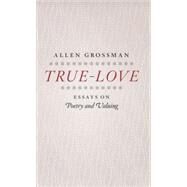 True-Love by Grossman, Allen, 9780226309736