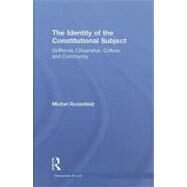 The Identity of the Constitutional Subject: Selfhood, Citizenship, Culture, and Community by Rosenfeld; Michel, 9780415949736