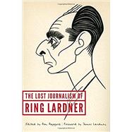 The Lost Journalism of Ring Lardner by Lardner, Ring; Rapoport, Ron; Lardner, James, 9780803269736