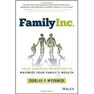 Family Inc. Using Business Principles to Maximize Your Family's Wealth by Mccormick, Douglas P., 9781119219736