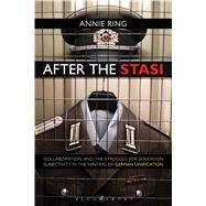 After the Stasi Collaboration and the Struggle for Sovereign Subjectivity in the Writing of German Unification by Ring, Annie, 9781350029736