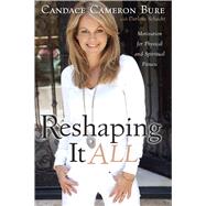 Reshaping It All Motivation for Physical and Spiritual Fitness by Bure, Candace Cameron; Schacht, Darlene, 9781433669736