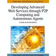 Developing Advanced Web Services Through P2p Computing and Autonomous Agents: Trends and Innovations by Ragab, Khaled; Helmy, Tarek; Hassanien, Aboul Ella, 9781615209736