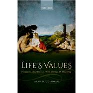 Life's Values Pleasure, Happiness, Well-Being, and Meaning by Goldman, Alan H., 9780198829737