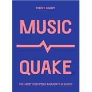 MusicQuake The Most Disruptive Moments in Music by Dimery, Robert, 9780711259737