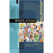 Who's Afraid of Relativism? by Smith, James K. A., 9780801039737