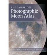 The Cambridge Photographic Moon Atlas by Chu, Alan; Paech, Wolfgang; Weigand, Mario; Dunlop, Storm, 9781107019737