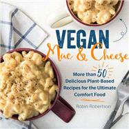 Vegan Mac and Cheese More than 50 Delicious Plant-Based Recipes for the Ultimate Comfort Food by Robertson, Robin, 9781558329737