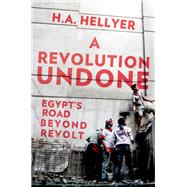 A Revolution Undone Egypt's Road Beyond Revolt by Hellyer, H.A., 9780190659738