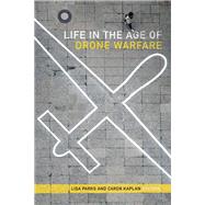 Life in the Age of Drone Warfare by Parks, Lisa; Kaplan, Caren, 9780822369738