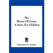 The Flower of Grass: A Story for Children by Saunders, Emily Susan G., 9781432659738