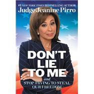 Don't Lie to Me And Stop Trying to Steal Our Freedom by Pirro, Jeanine, 9781546059738