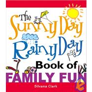 The Sunny Day, Rainy Day Book of Family Fun by Clark, Silvana, 9781570719738