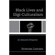 Black Lives and Digi-Culturalism An Afrocentric Perspective by Langmia, Kehbuma, 9781793639738