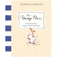 The Bump Class An Expert Guide to Pregnancy, Birth and Beyond by Fogle, Marina; Hunt, Chiara, 9780091959739
