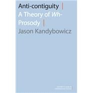 Anti-contiguity A Theory of Wh- Prosody by Kandybowicz, Jason, 9780197509739