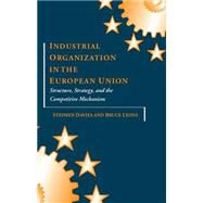 Industrial Organization in the European Union Structure, Strategy, and the Competitive Mechanism by Davies, Stephen; Lyons, Bruce, 9780198289739