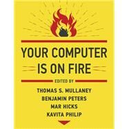 Your Computer Is on Fire by Mullaney, Thomas S.; Peters, Benjamin; Hicks, Mar; Philip, Kavita, 9780262539739