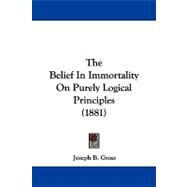 The Belief in Immortality on Purely Logical Principles by Gross, Joseph B., 9781104269739