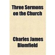 Three Sermons on the Church by Blomfield, Charles James, 9781154459739