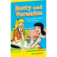 Betty and Veronica The Leading Ladies of Riverdale by Hanley, Tim, 9781538129739
