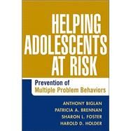 Helping Adolescents at Risk Prevention of Multiple Problem Behaviors by Biglan, Anthony; Brennan, Patricia A.; Foster, Sharon L.; Holder, Harold D.; and Associates, 9781572309739