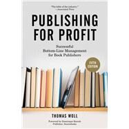 Publishing for Profit Successful Bottom-Line Management for Book Publishers by Woll, Thomas; Raccah, Dominique, 9781613749739