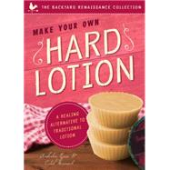 Make Your Own Hard Lotion A Healing Alternative to Traditional Lotions by Warnock, Caleb; Rynn, Amberlee, 9781939629739