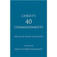 Christs 40 Commandments for Use by Those in Ministry by Wagenblatt, Renee Valverde, 9781973669739