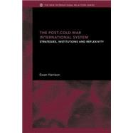 The Post-Cold War International System: Strategies, Institutions and Reflexivity by Harrison,Ewan, 9780415429740