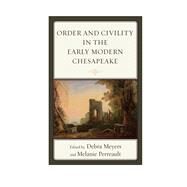 Order and Civility in the Early Modern Chesapeake by Meyers, Debra; Perreault, Melanie, 9780739189740