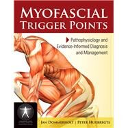Myofascial Trigger Points: Pathophysiology and Evidence-Informed Diagnosis and Management by Dommerholt, Jan; Huijbregts, Peter, 9780763779740