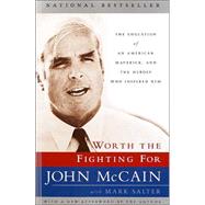Worth the Fighting For The Education of an American Maverick, and the Heroes Who Inspired Him by McCain, John; Salter, Mark, 9780812969740